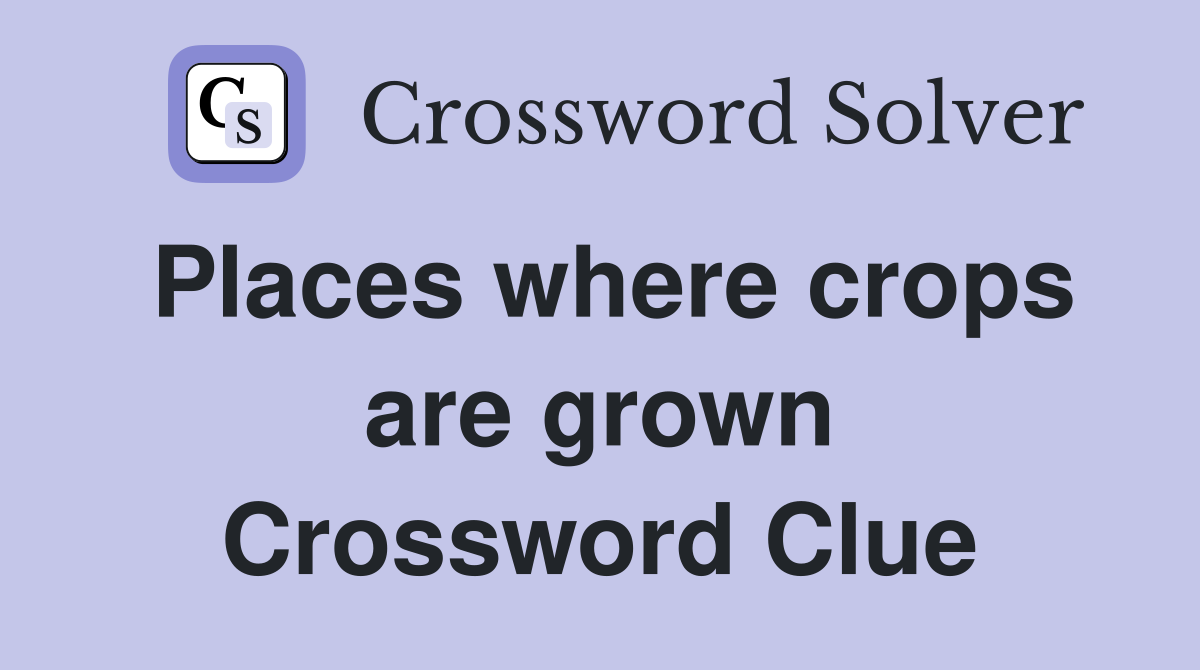 Places where crops are grown Crossword Clue