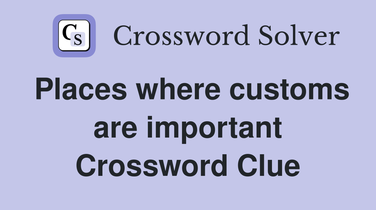 Places where customs are important Crossword Clue