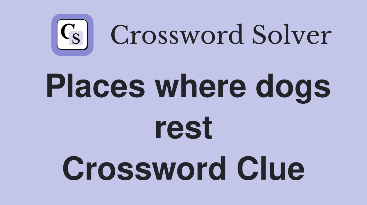 Places where dogs rest Crossword Clue