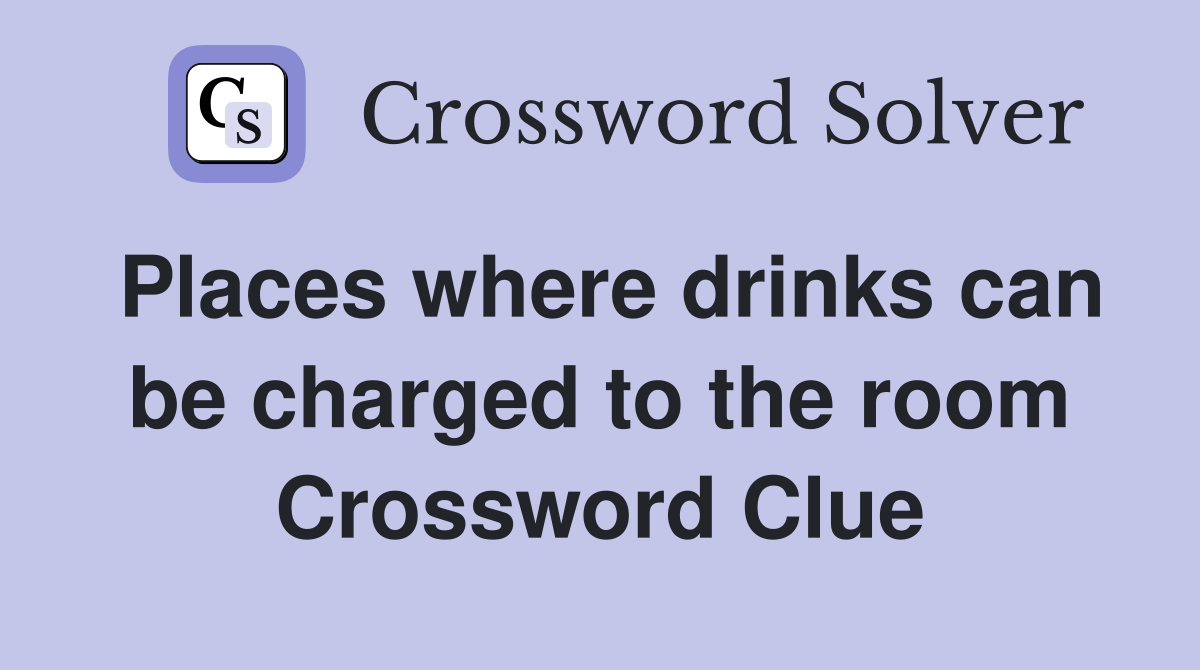 Places where drinks can be charged to the room Crossword Clue