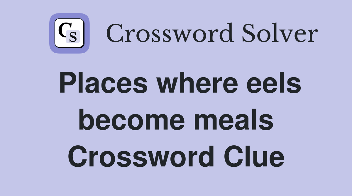 Places where eels become meals Crossword Clue