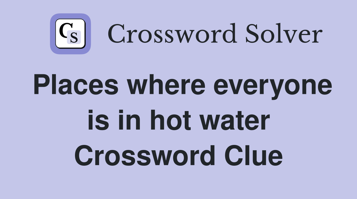 Places where everyone is in hot water Crossword Clue