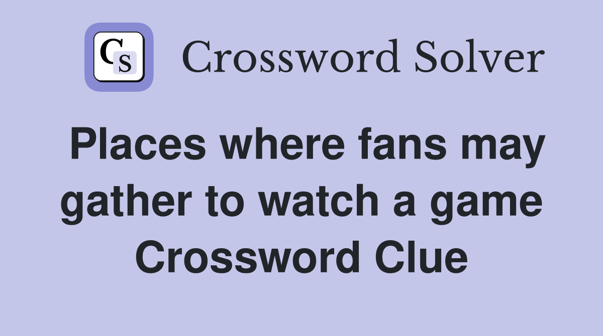 Places where fans may gather to watch a game Crossword Clue