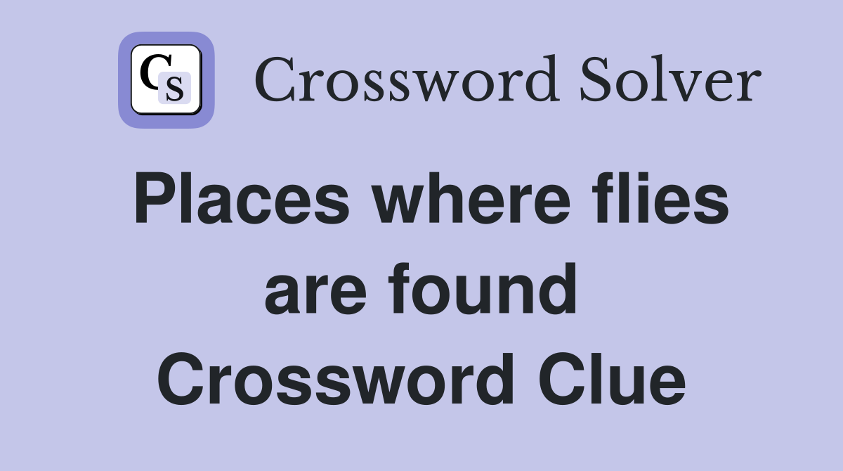 Places where flies are found Crossword Clue