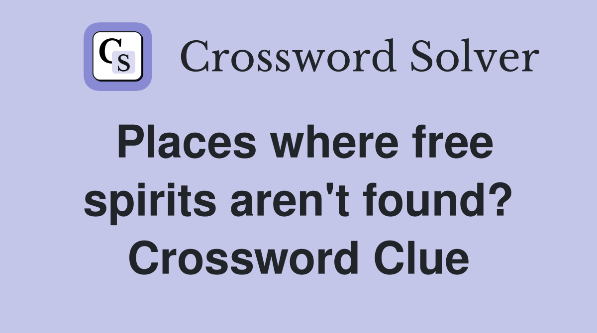 Places where free spirits aren't found? Crossword Clue