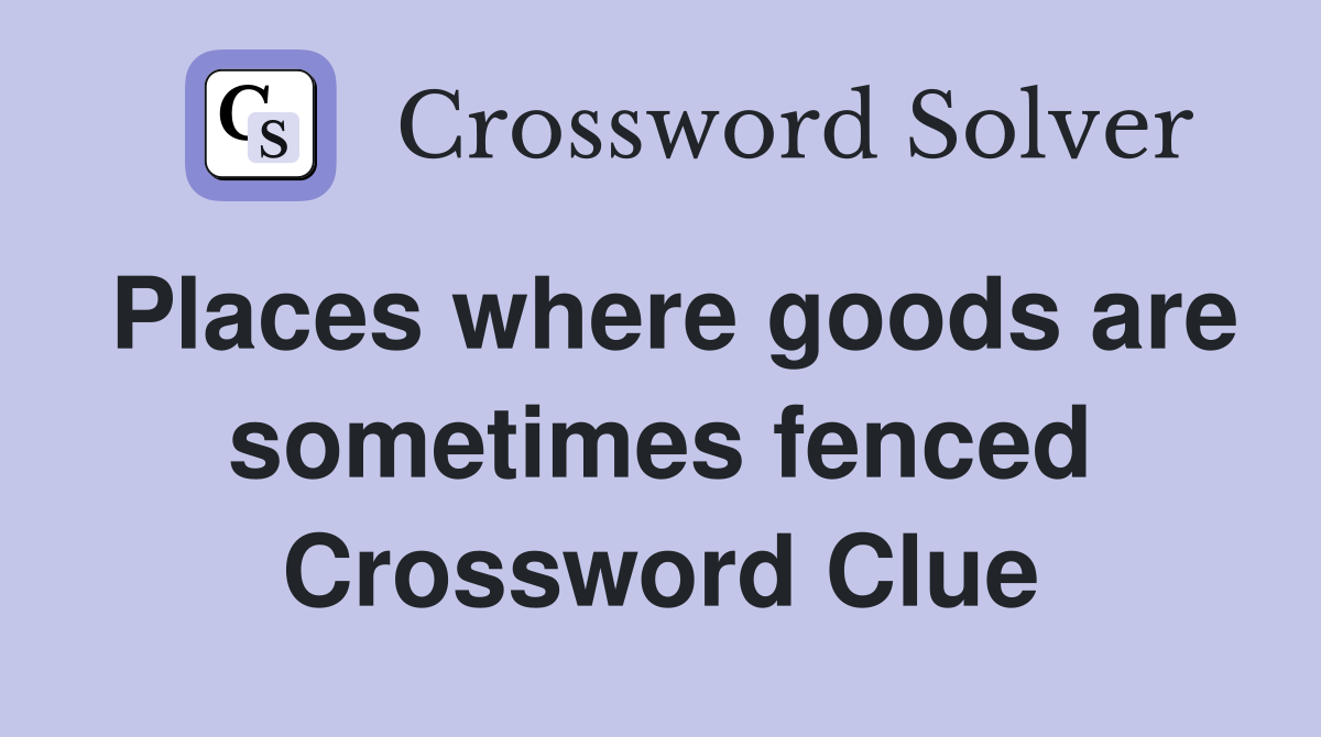 Places where goods are sometimes fenced Crossword Clue