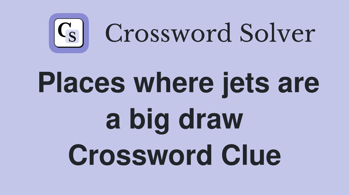 Places where jets are a big draw Crossword Clue