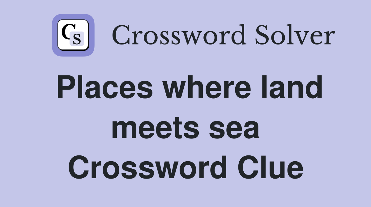 Places where land meets sea Crossword Clue