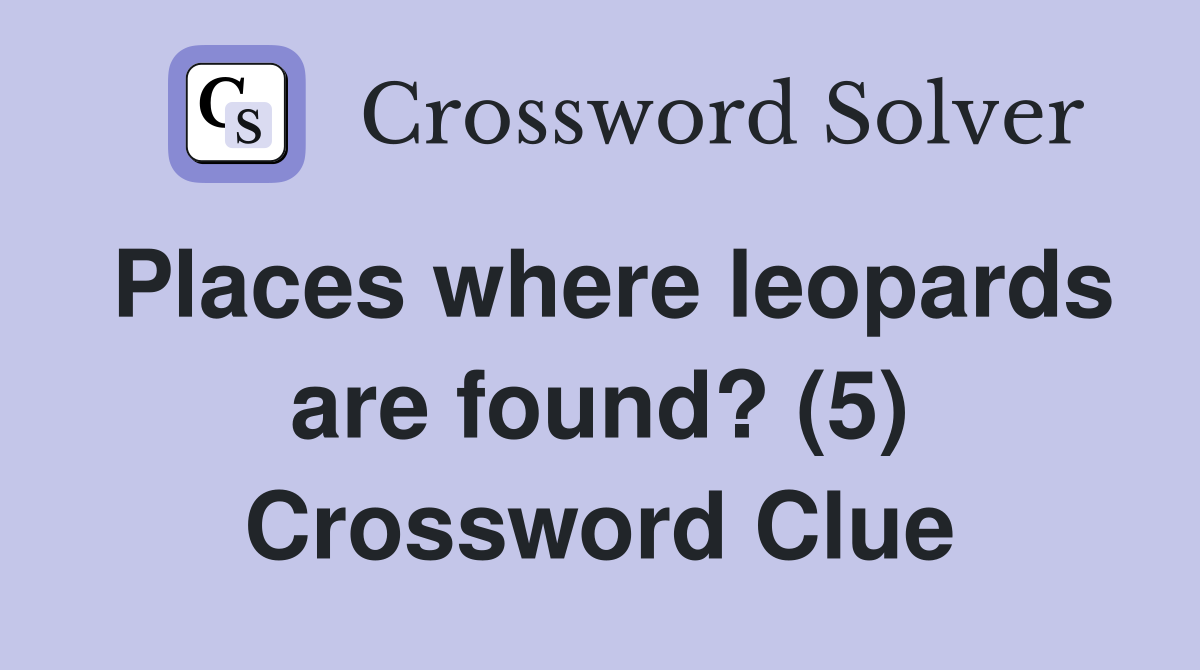 Places where leopards are found? (5) Crossword Clue