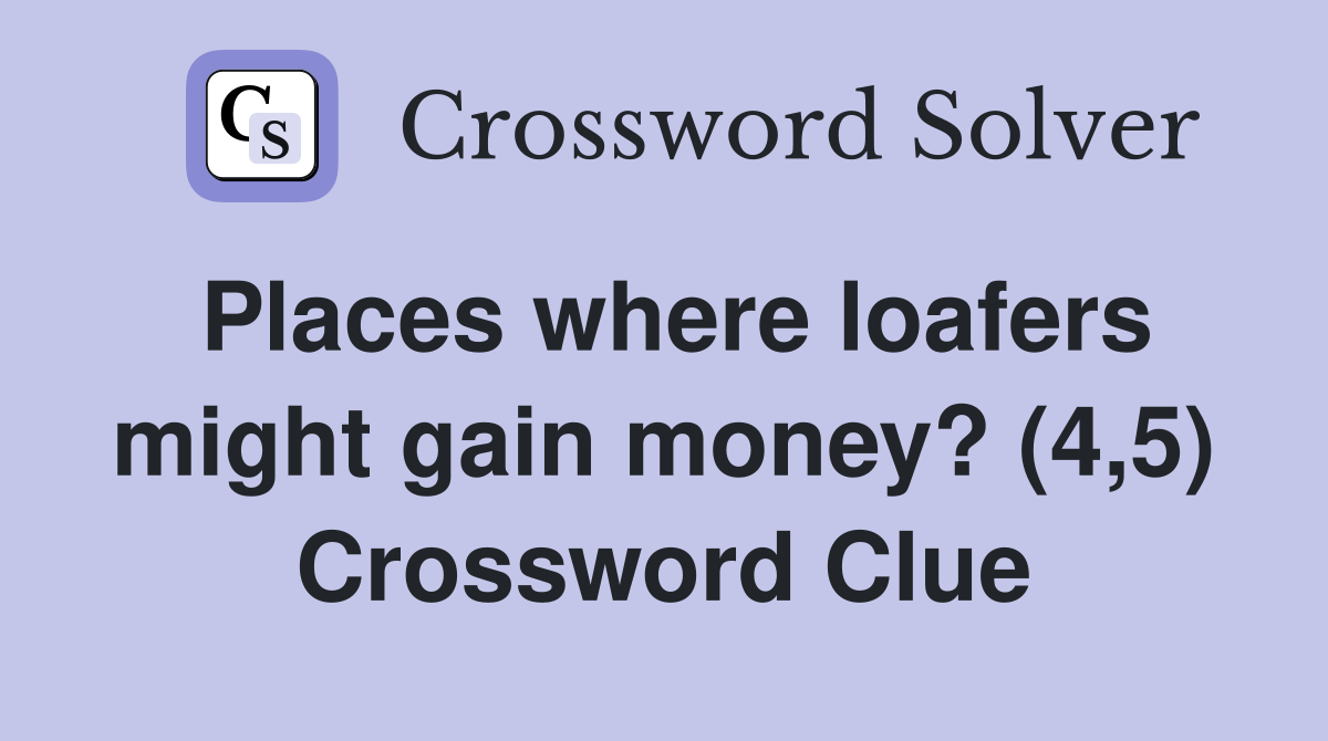 Places where loafers might gain money? (4,5) Crossword Clue