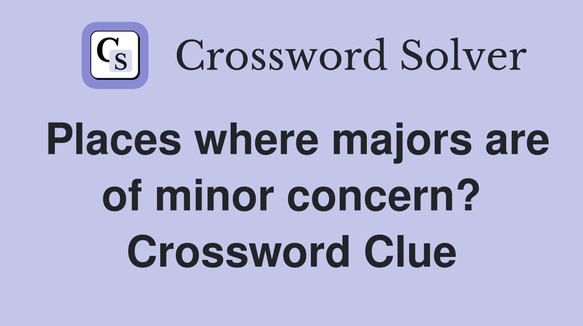 Places where majors are of minor concern? Crossword Clue