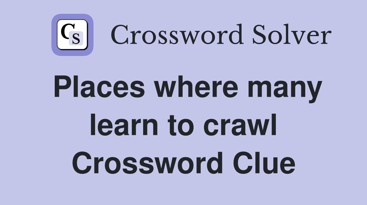 Places where many learn to crawl Crossword Clue