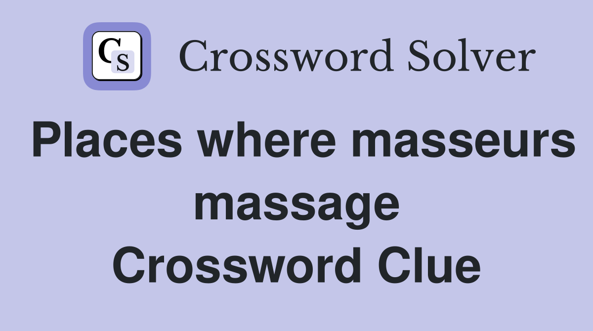Places where masseurs massage Crossword Clue