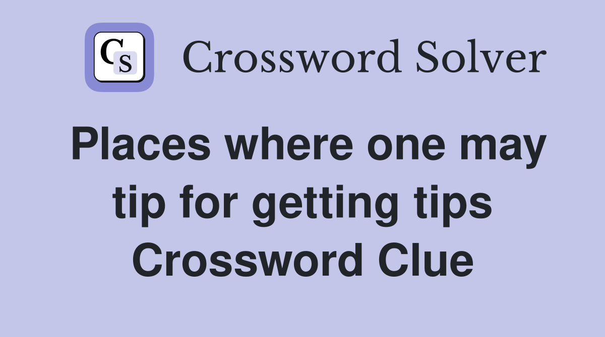 Places where one may tip for getting tips Crossword Clue