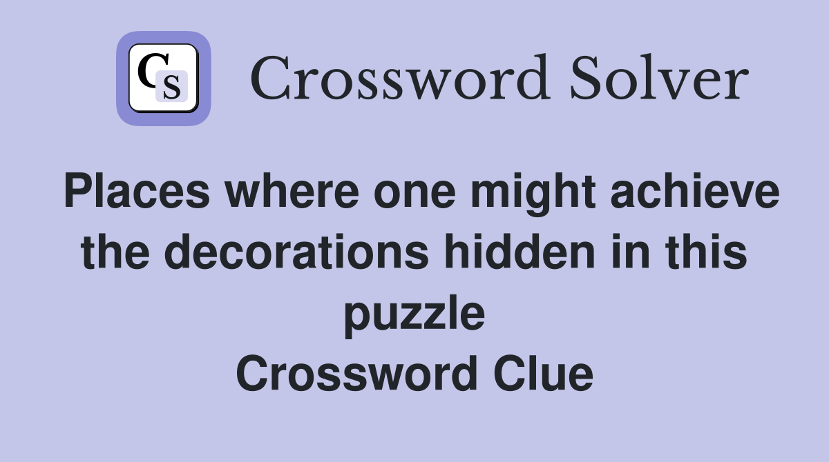 Places where one might achieve the decorations hidden in this puzzle Crossword Clue