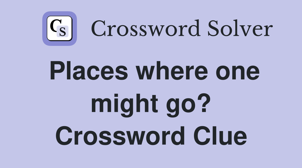 Places where one might go? Crossword Clue