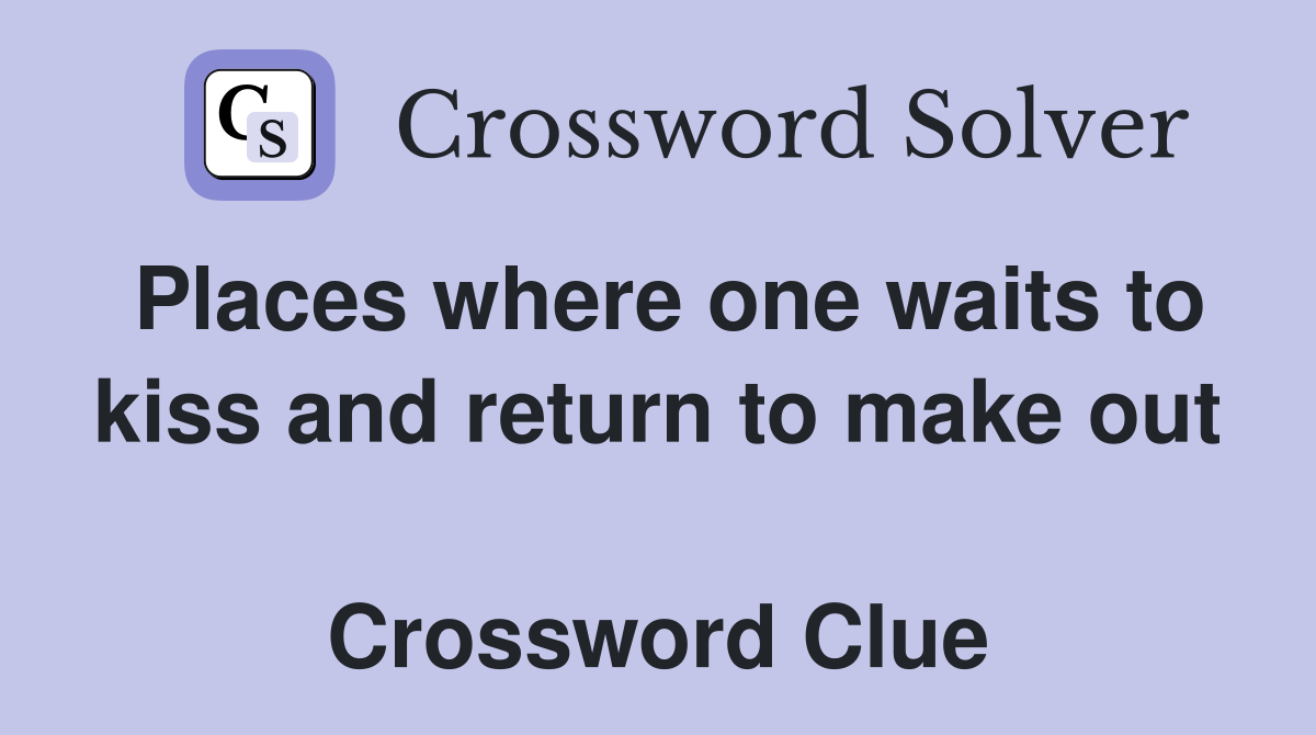 Places where one waits to kiss and return to make out  Crossword Clue