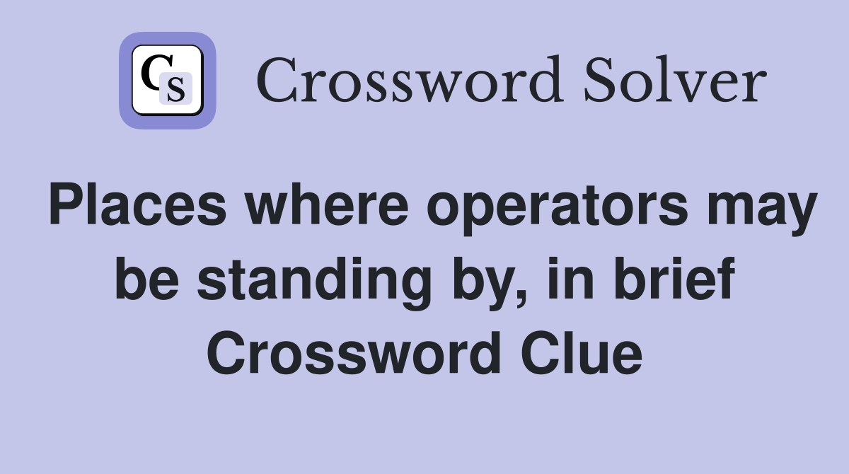 Places where operators may be standing by, in brief Crossword Clue
