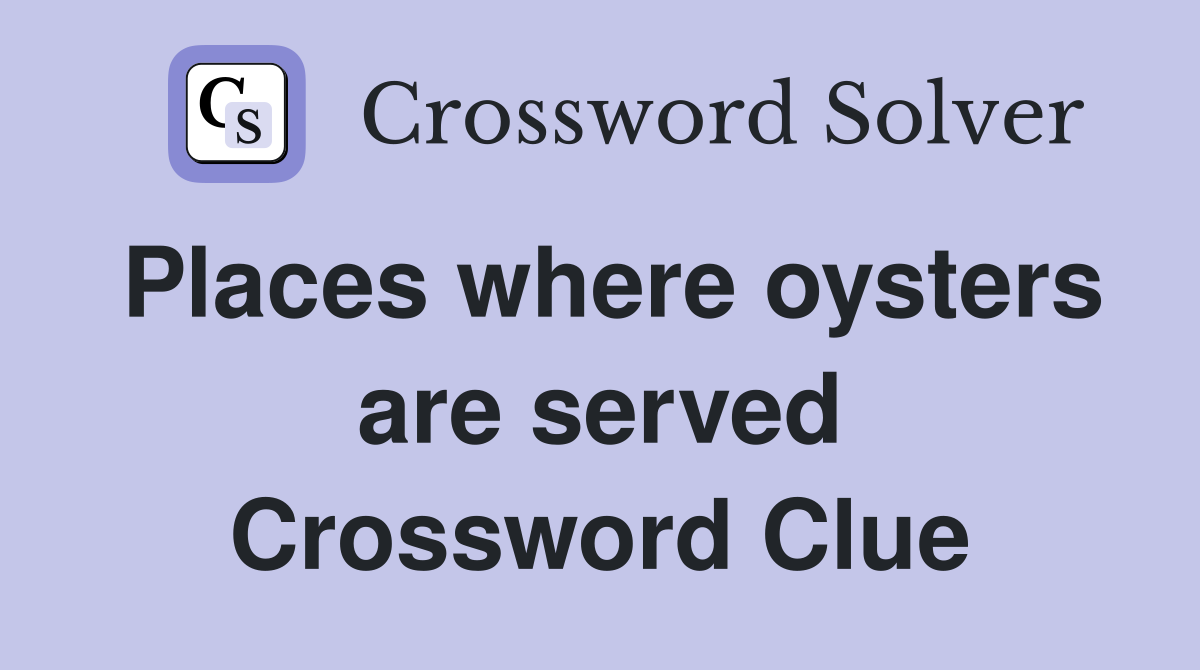 Places where oysters are served Crossword Clue
