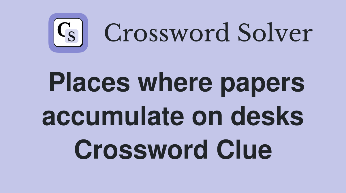 Places where papers accumulate on desks Crossword Clue