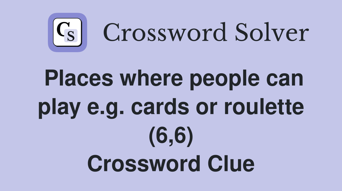 Places where people can play e.g. cards or roulette (6,6) Crossword Clue