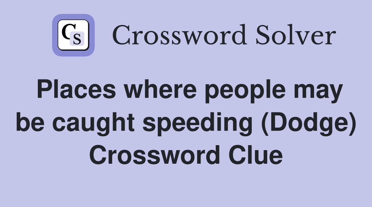 Places where people may be caught speeding (Dodge) Crossword Clue