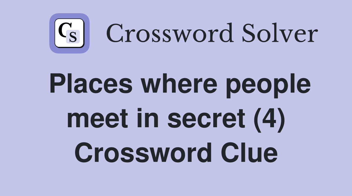 Places where people meet in secret (4) Crossword Clue