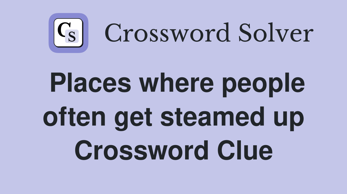 Places where people often get steamed up Crossword Clue
