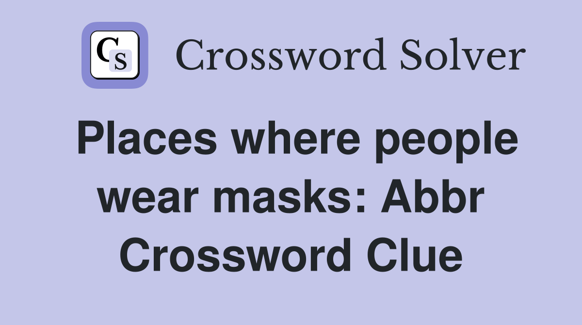 Places where people wear masks: Abbr Crossword Clue