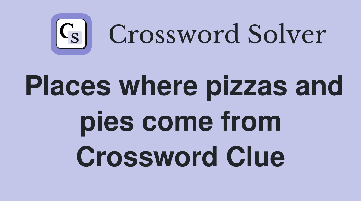 Places where pizzas and pies come from Crossword Clue