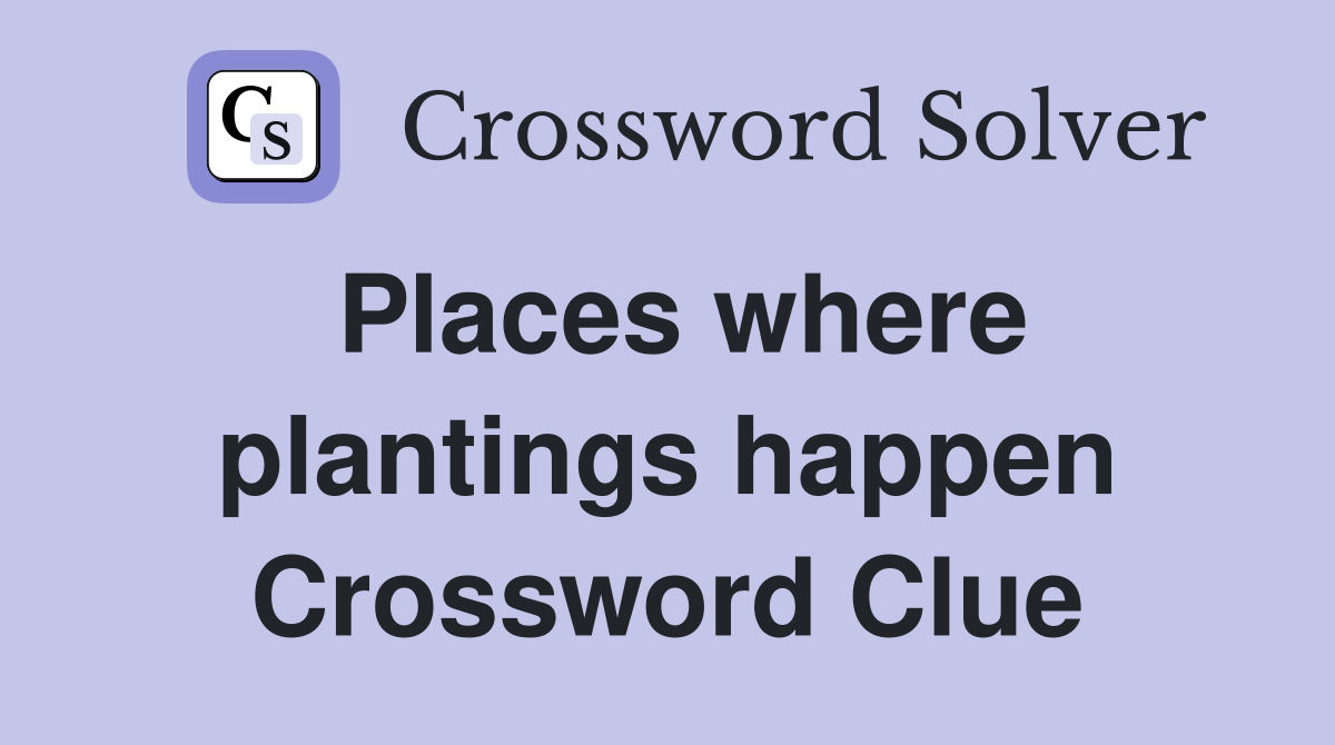 Places where plantings happen Crossword Clue