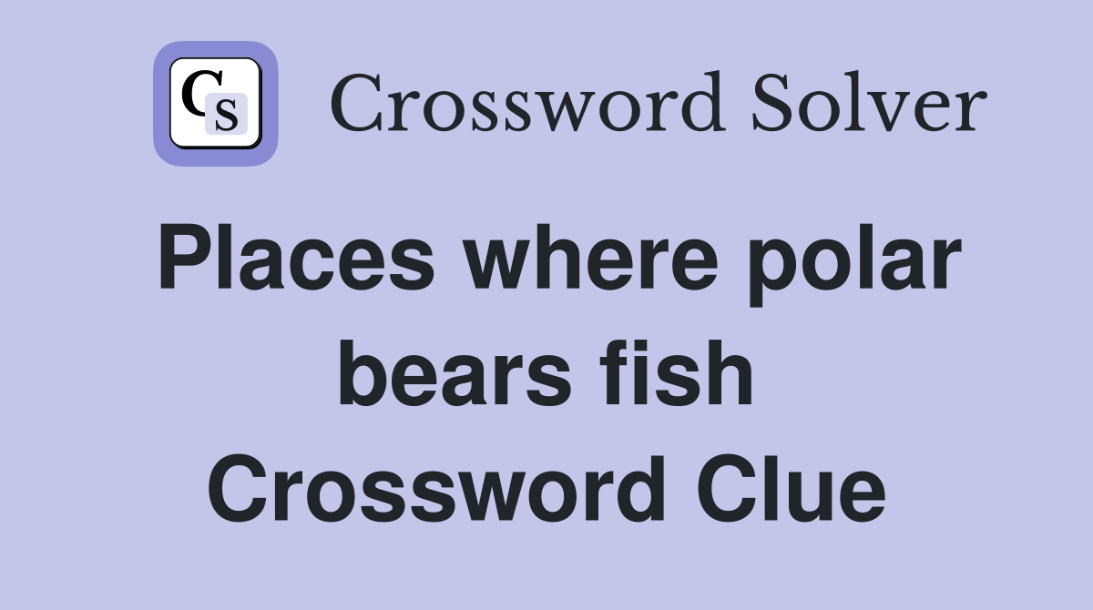 Places where polar bears fish Crossword Clue
