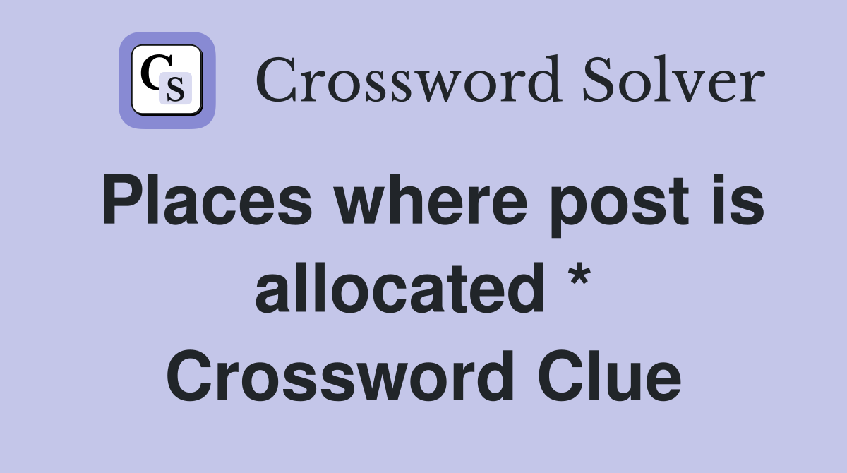 Places where post is allocated * Crossword Clue