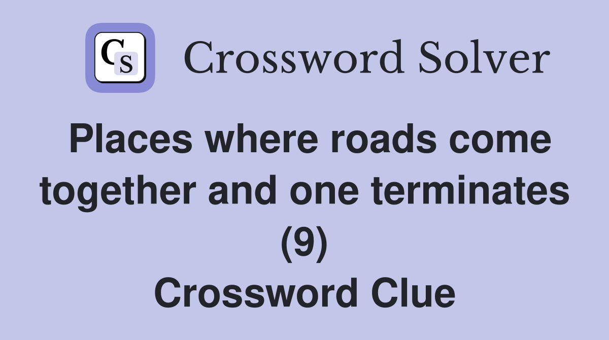 Places where roads come together and one terminates (9) Crossword Clue