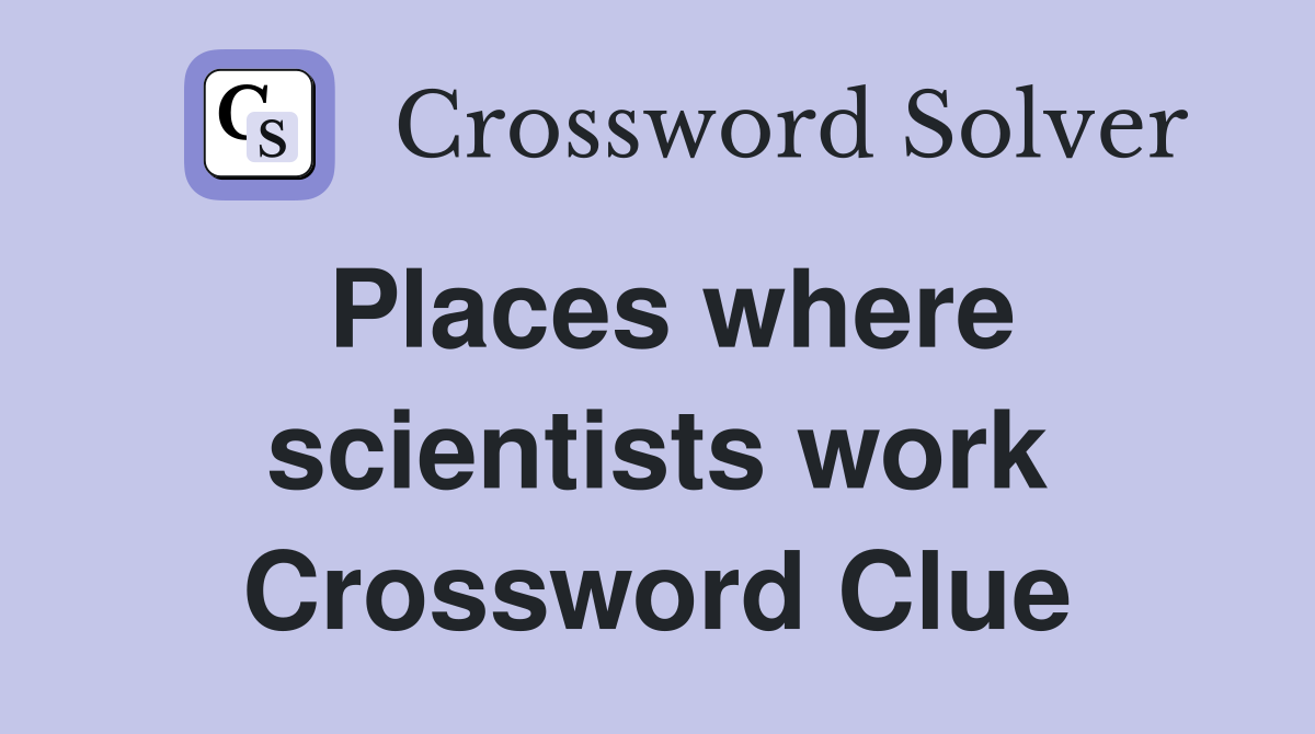 Places where scientists work Crossword Clue