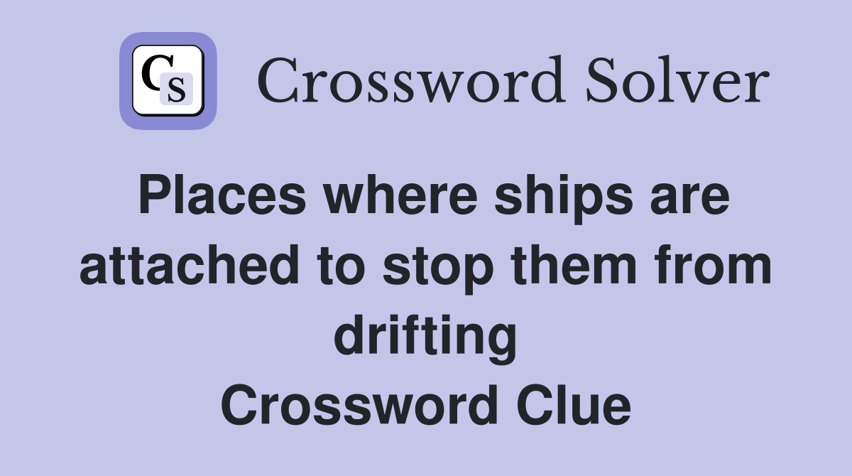 Places where ships are attached to stop them from drifting Crossword Clue