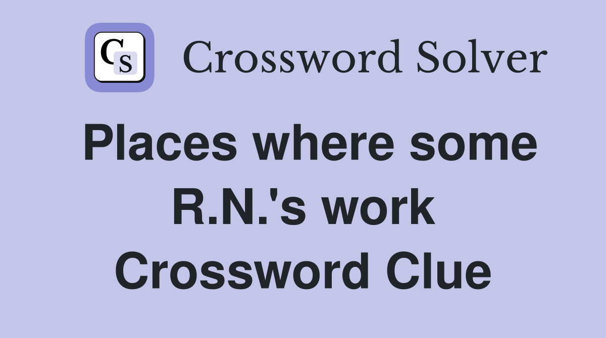 Places where some R.N.'s work Crossword Clue