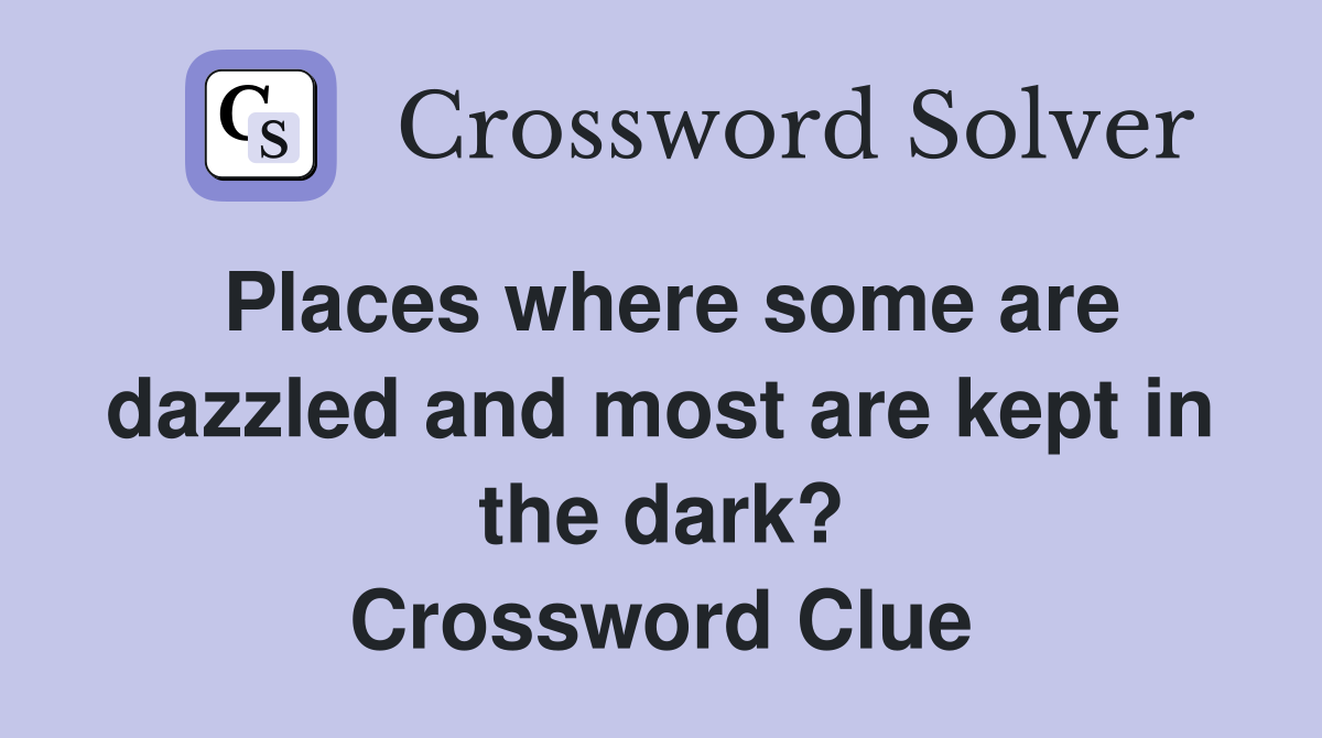 Places where some are dazzled and most are kept in the dark? Crossword Clue