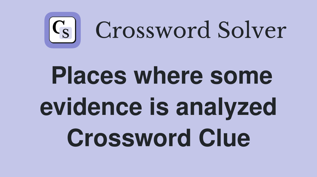 Places where some evidence is analyzed Crossword Clue