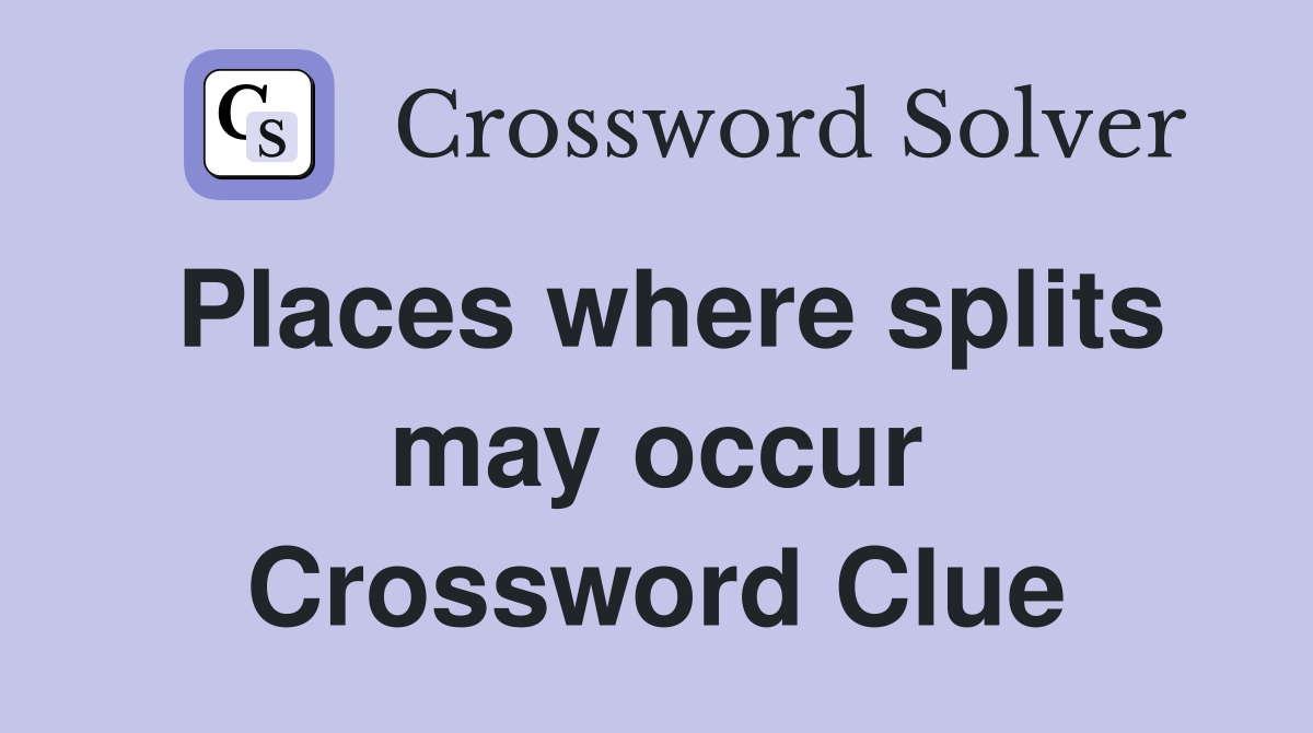 Places where splits may occur Crossword Clue