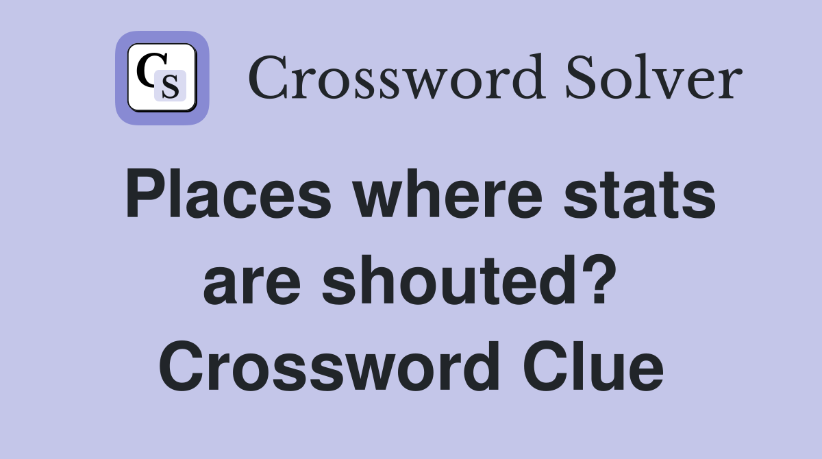 Places where stats are shouted? Crossword Clue