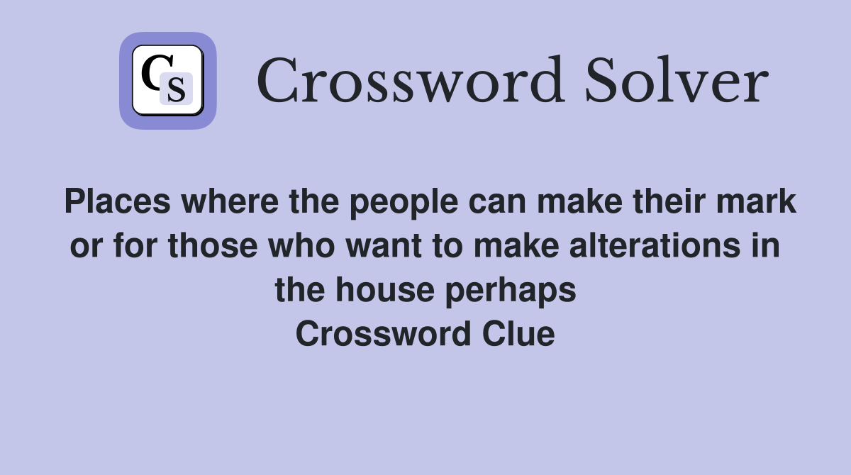 Places where the people can make their mark or for those who want to make alterations in the house perhaps Crossword Clue