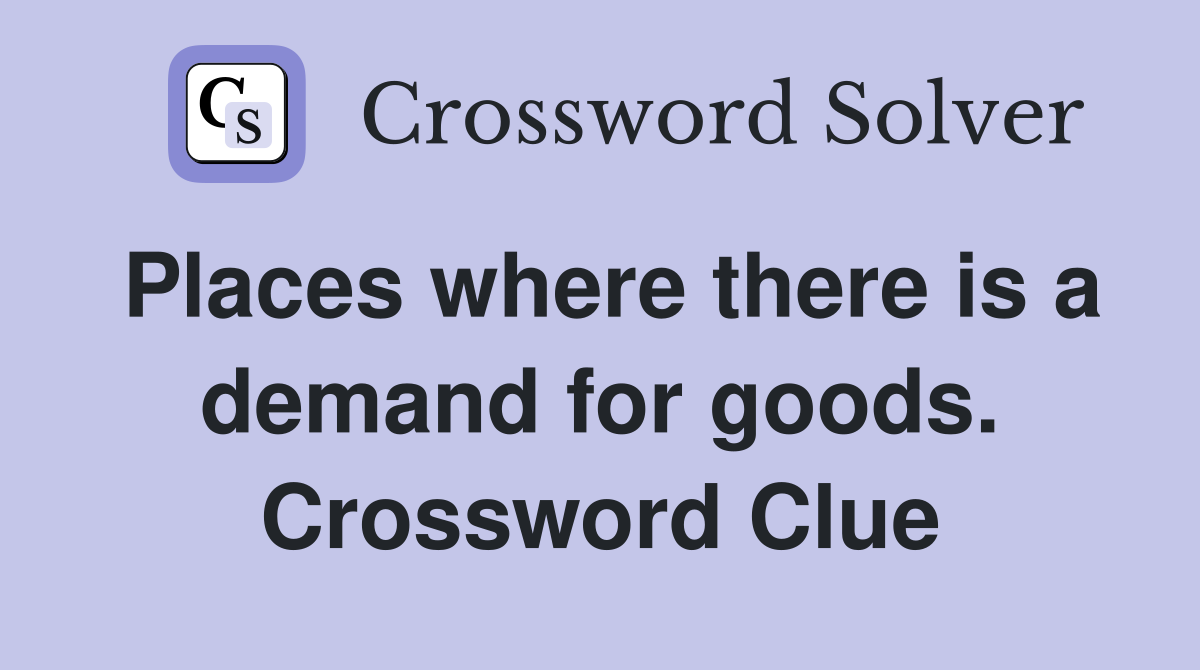 Places where there is a demand for goods. Crossword Clue