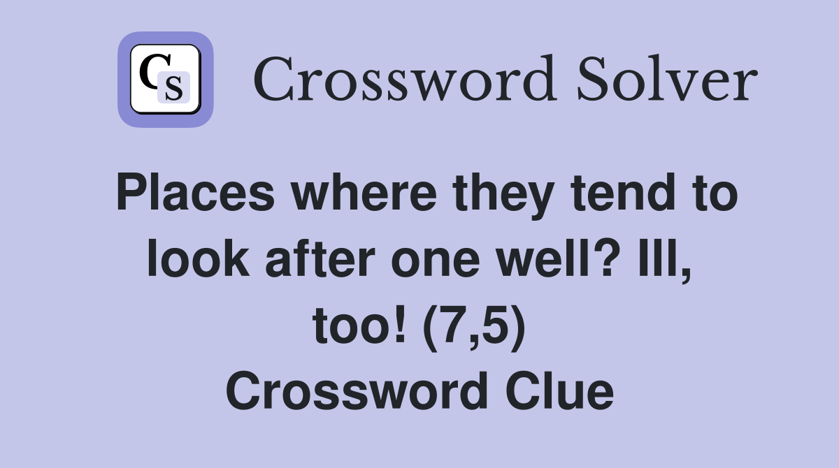 Places where they tend to look after one well? Ill, too! (7,5) Crossword Clue