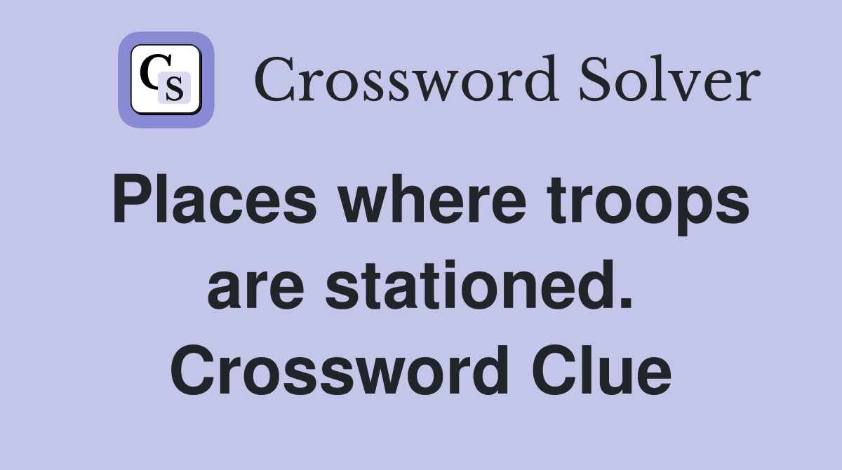 Places where troops are stationed. Crossword Clue