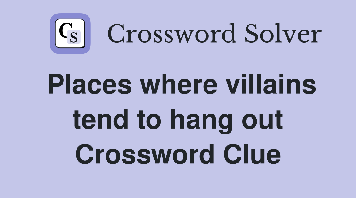 Places where villains tend to hang out Crossword Clue