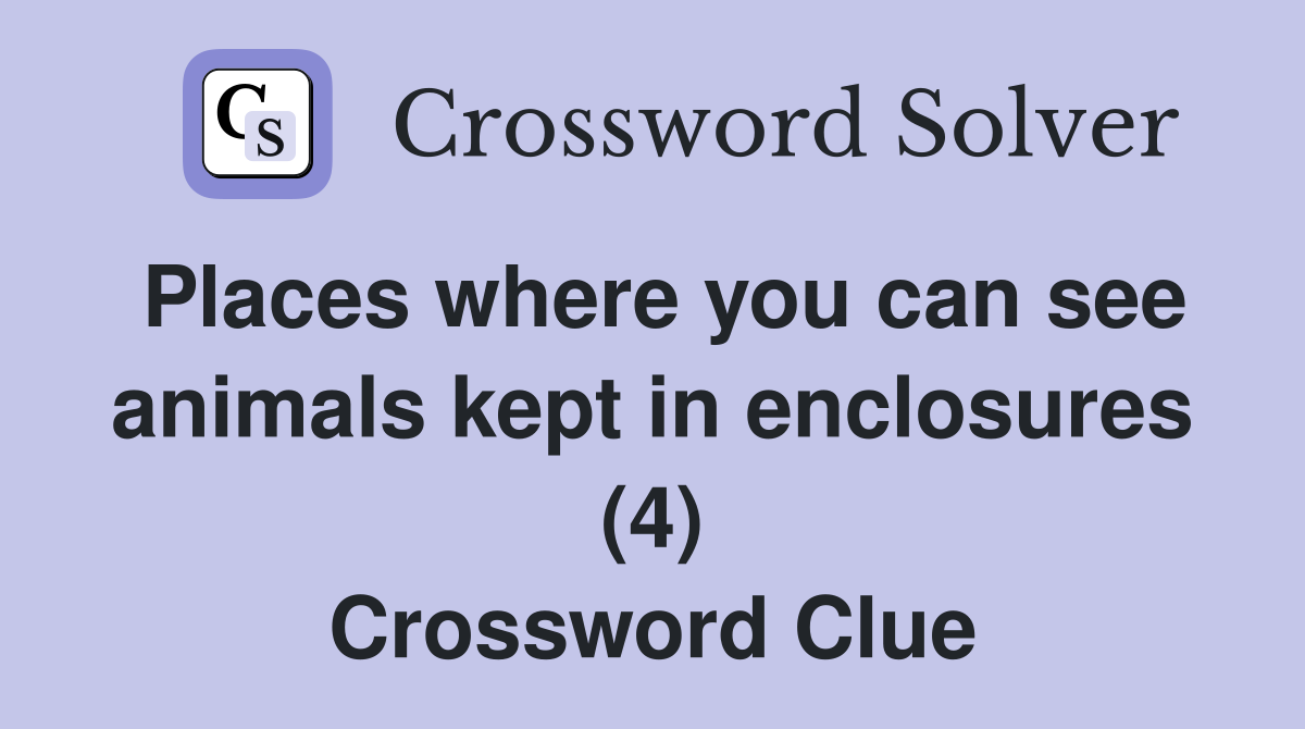 Places where you can see animals kept in enclosures (4) Crossword Clue