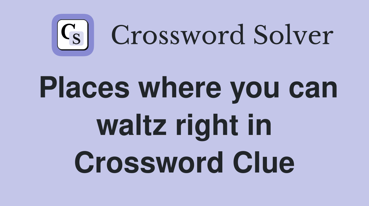 Places where you can waltz right in Crossword Clue