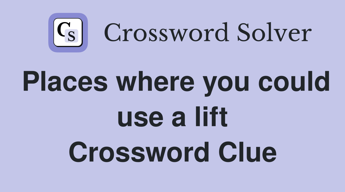 Places where you could use a lift Crossword Clue