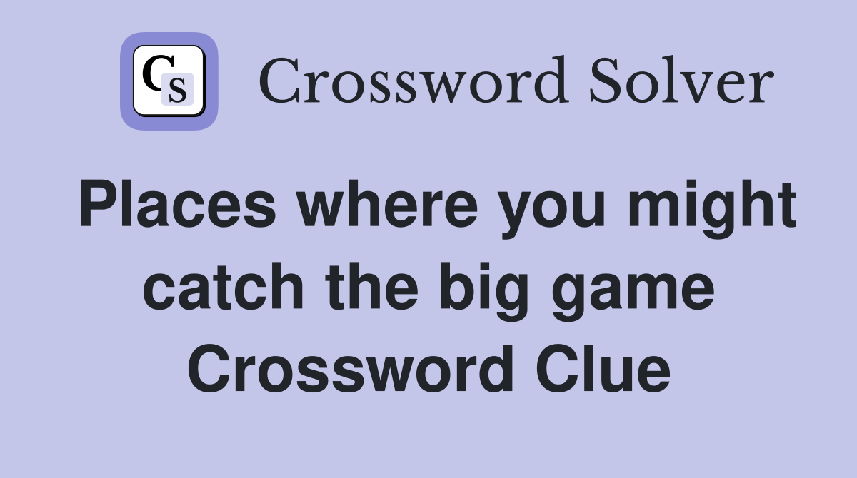 Places where you might catch the big game Crossword Clue
